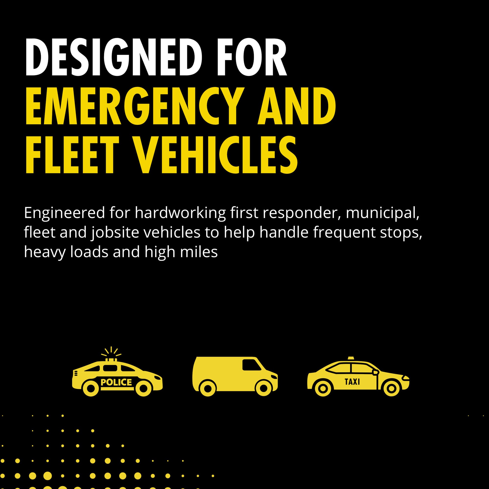 Designed for emergency and fleet vehicles